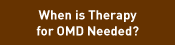 When is therapy for OMD needed?